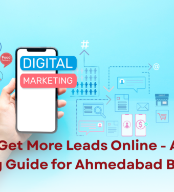 How to Get More Leads Online — A Digital Marketing Guide for Ahmedabad Businesses